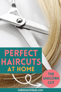 Perfect Haircuts At Home: The Unicorn Haircut - The Holistic Enchilada