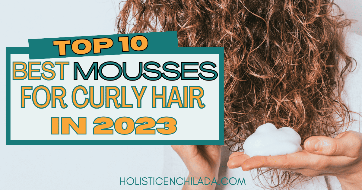 Top 10 Best Mousses for Curly Hair of 2024 The Holistic Enchilada