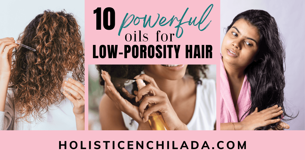 10 Powerful Oils for Low Porosity Hair in 2024 - The Holistic Enchilada